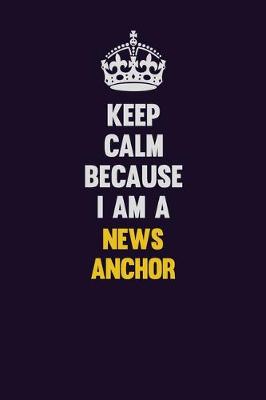 Book cover for Keep Calm Because I Am A news anchor