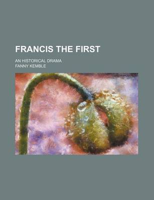 Book cover for Francis the First; An Historical Drama