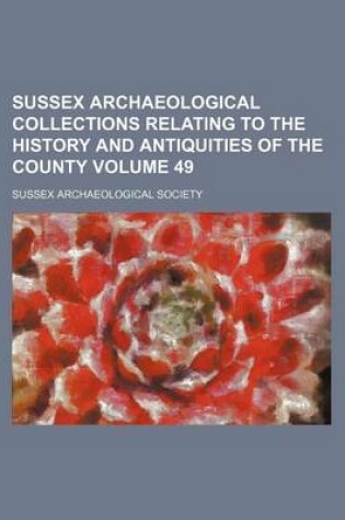 Cover of Sussex Archaeological Collections Relating to the History and Antiquities of the County Volume 49