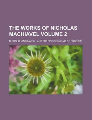 Book cover for The Works of Nicholas Machiavel Volume 2