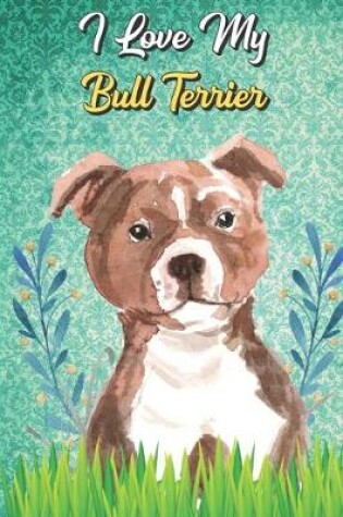 Cover of I Love My Bull Terrier