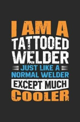 Cover of I Am A Tattoo Welder, Just Like A Normal Welder, Except Much Cooler