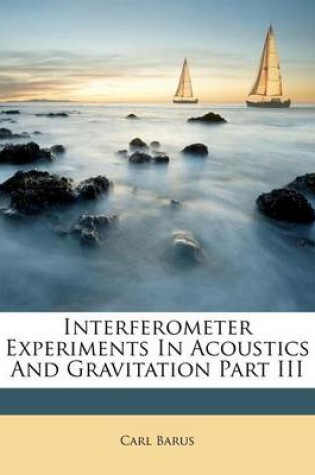 Cover of Interferometer Experiments in Acoustics and Gravitation Part III