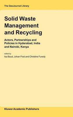 Book cover for The Solid Waste Management and Recycling: Actors, Partnerships and Policies in Hyderabad, India and Nairobi, Kenya. Geojournal Library