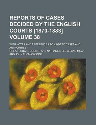 Book cover for Reports of Cases Decided by the English Courts [1870-1883]; With Notes and References to Kindred Cases and Authorities Volume 38