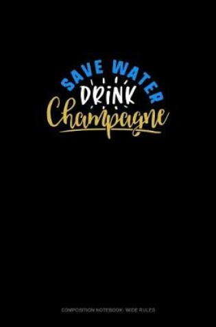 Cover of Save Water Drink Champagne