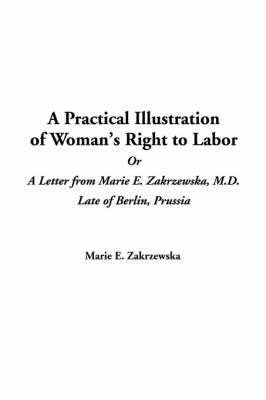 Book cover for A Practical Illustration of Woman's Right to Labor or a Letter from Marie E. Zakrzewska, M.D. Late of Berlin, Prussia