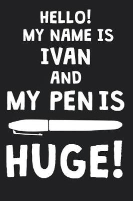 Book cover for Hello! My Name Is IVAN And My Pen Is Huge!