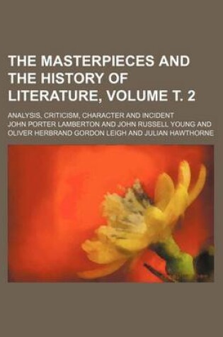 Cover of The Masterpieces and the History of Literature, Volume . 2; Analysis, Criticism, Character and Incident