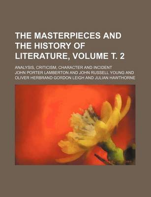 Book cover for The Masterpieces and the History of Literature, Volume . 2; Analysis, Criticism, Character and Incident