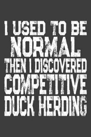 Cover of I Used To Be Normal Then I Discovered Competitive Duck Herding