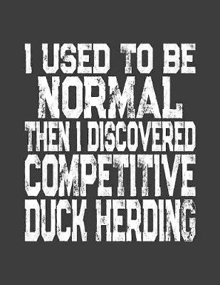 Book cover for I Used To Be Normal Then I Discovered Competitive Duck Herding