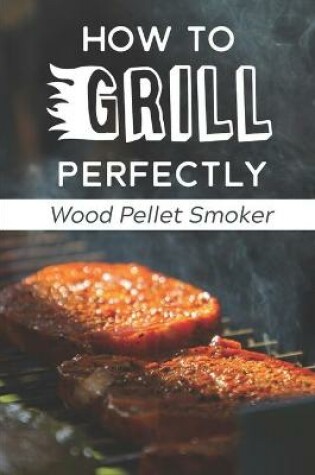 Cover of How To Grill Perfectly