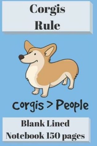 Cover of Corgis Rule Blank Lined Notebook 6 X 9 150 Pages