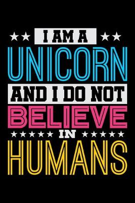 Book cover for I Am A Unicorn And I Do Not Believe In Humans