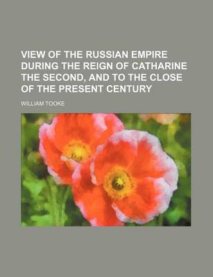 Book cover for View of the Russian Empire During the Reign of Catharine the Second, and to the Close of the Present Century