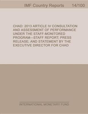 Book cover for Chad: 2013 Article IV Consultation and Assessment of Performance Under the Staff-Monitored Program-Staff Report; Press Release; And Statement by the Executive Director for Chad