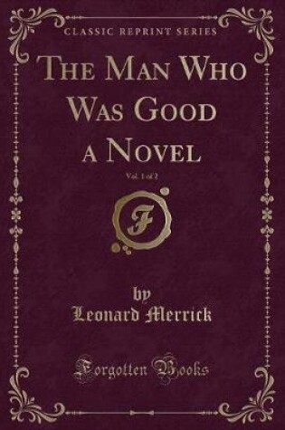 Cover of The Man Who Was Good a Novel, Vol. 1 of 2 (Classic Reprint)