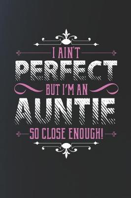 Book cover for I Ain't Perfect But I'm An Auntie So Close Enough!