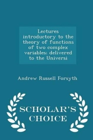 Cover of Lectures Introductory to the Theory of Functions of Two Complex Variables; Delivered to the Universi - Scholar's Choice Edition