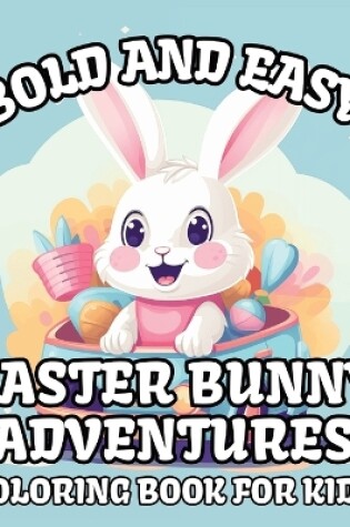 Cover of Bold and Easy Easter Bunny Adventures Coloring Book for Kids