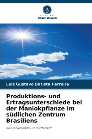 Cover of Produktions- und Ertragsunterschiede bei der Maniokpflanze im südlichen Zentrum Brasiliens