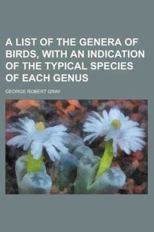 Cover of A List of the Genera of Birds, with an Indication of the Typical Species of Each Genus