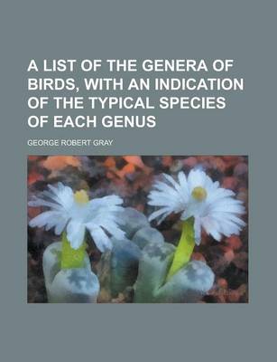 Book cover for A List of the Genera of Birds, with an Indication of the Typical Species of Each Genus