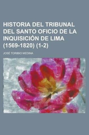 Cover of Historia del Tribunal del Santo Oficio de La Inquisicion de Lima (1569-1820) (1-2)