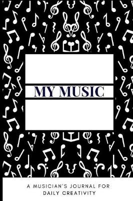 Book cover for My Music A Musician's Journal For Daily Creativity