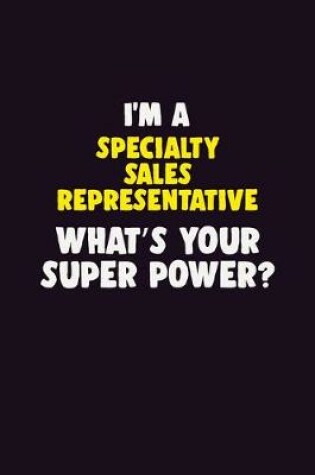 Cover of I'M A Specialty Sales Representative, What's Your Super Power?