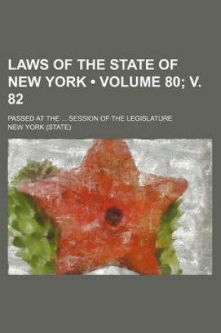 Cover of Laws of the State of New York (Volume 80; V. 82); Passed at the Session of the Legislature