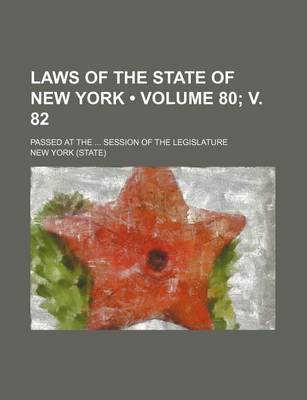 Book cover for Laws of the State of New York (Volume 80; V. 82); Passed at the Session of the Legislature