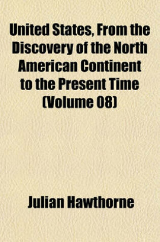 Cover of United States, from the Discovery of the North American Continent to the Present Time (Volume 08)