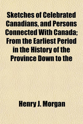 Book cover for Sketches of Celebrated Canadians, and Persons Connected with Canada; From the Earliest Period in the History of the Province Down to the