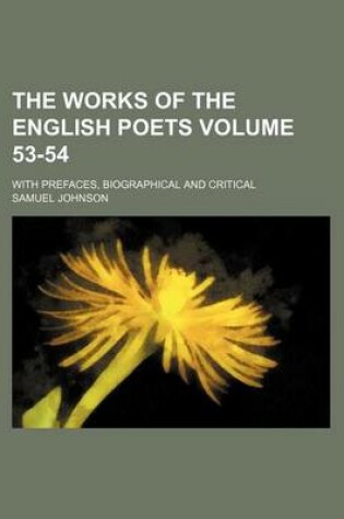 Cover of The Works of the English Poets Volume 53-54; With Prefaces, Biographical and Critical