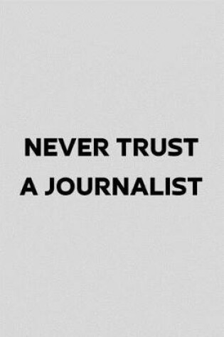 Cover of Never Trust A Journalist