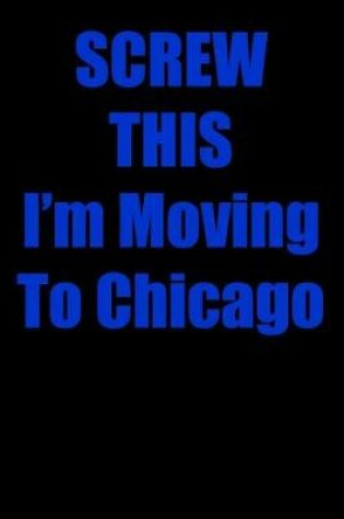 Cover of Screw This I'm Moving to Chicago