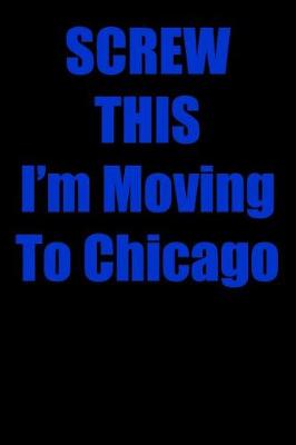 Book cover for Screw This I'm Moving to Chicago