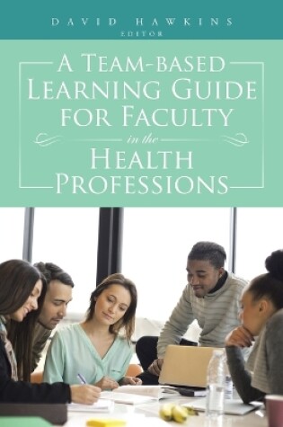 Cover of A Team-Based Learning Guide for Faculty in the Health Professions