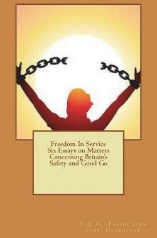 Cover of Freedom In Service Six Essays on Matters Concerning Britain's Safety and Good Go