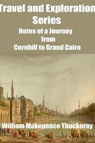 Cover of Travel and Exploration Series: Notes of a Journey From Cornhill to Grand Cairo