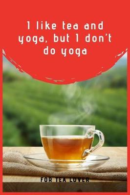 Book cover for I Like Tea And Yoga, But I Don't Do Yoga