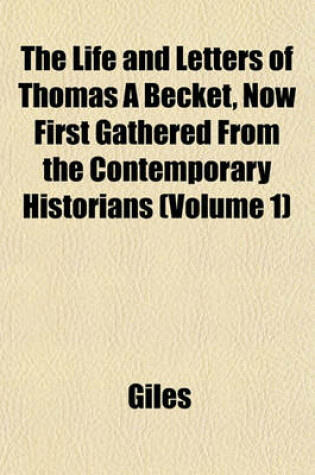 Cover of The Life and Letters of Thomas a Becket, Now First Gathered from the Contemporary Historians (Volume 1)