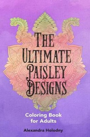 Cover of The Ultimate Paisley Designs Coloring Book for Adults