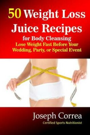 Cover of 50 Weight Loss Juice Recipes for Body Cleansing