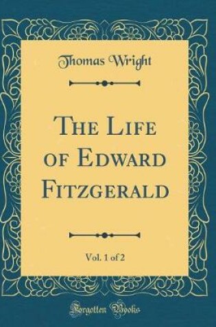 Cover of The Life of Edward Fitzgerald, Vol. 1 of 2 (Classic Reprint)