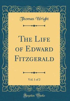 Book cover for The Life of Edward Fitzgerald, Vol. 1 of 2 (Classic Reprint)