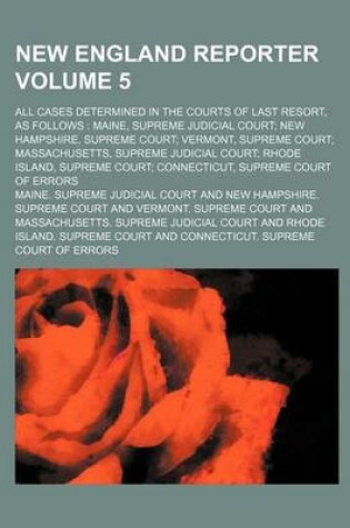 Cover of New England Reporter Volume 5; All Cases Determined in the Courts of Last Resort, as Follows