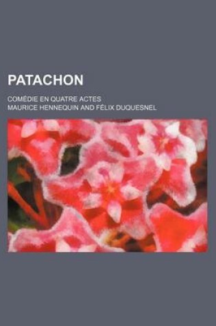 Cover of Patachon; Comedie En Quatre Actes